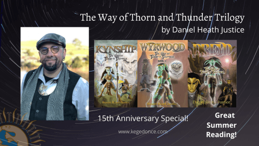 Daniel Heath Justice and Kegedonce Press celebrate the 15th Anniversary of The Way of Thorn and Thunder Trilogy